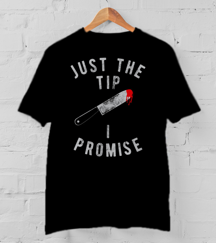 Just The Tip I Promise Bloody Knife Image T-Shirt