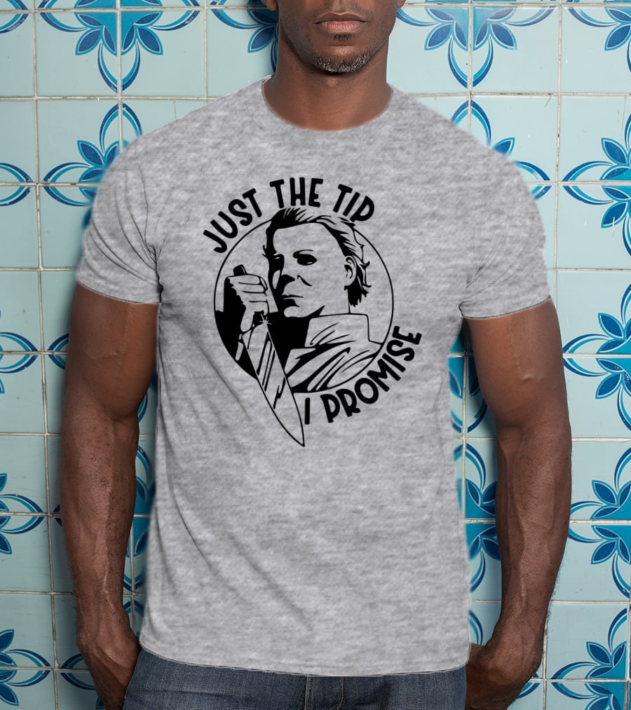 Just The Tip I Promise Michael Myers Knife T-Shirt