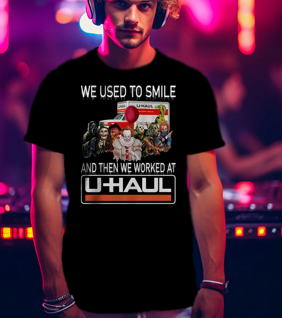 We Used To Smile And Then We Worked At U-Haul Horror Characters T-Shirt