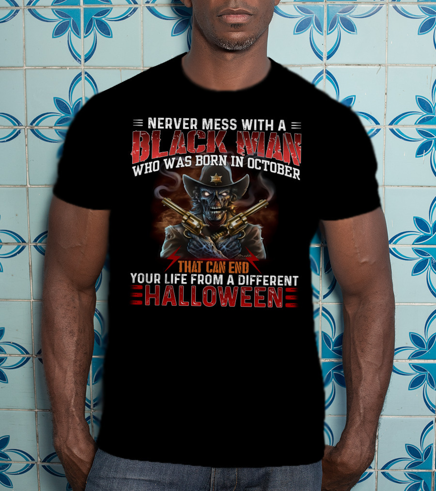 Never Mess With A Black Man Who Was Born In October That Can End Your Life From A Different Halloween T-Shirt