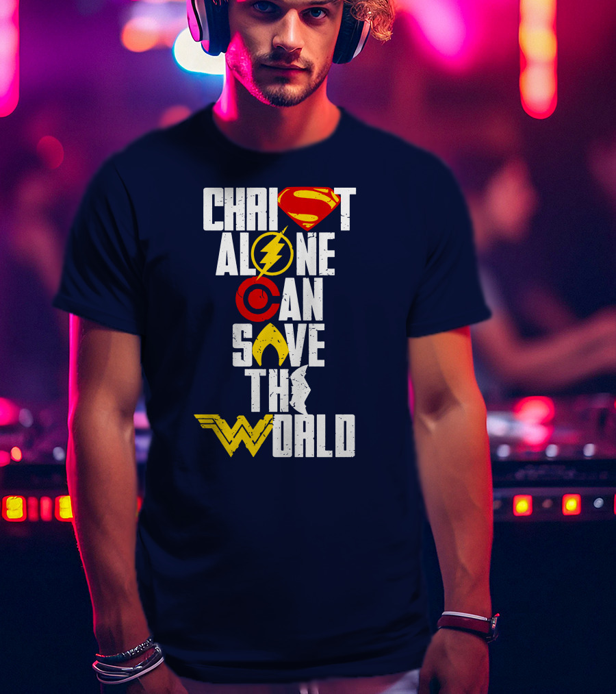 Christ Alone Can Save The World Superman Flash Aquaman Wonder Woman T-Shirt