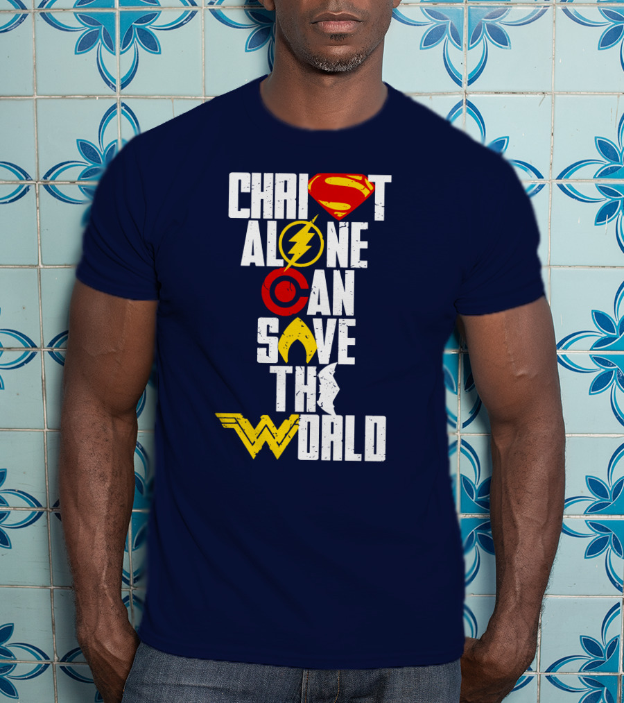 Christ Alone Can Save The World Superman Flash Aquaman Wonder Woman T-Shirt