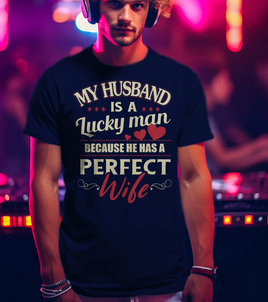My Husband Is A Lucky Man Because He Has A Perfect Wife T-Shirt