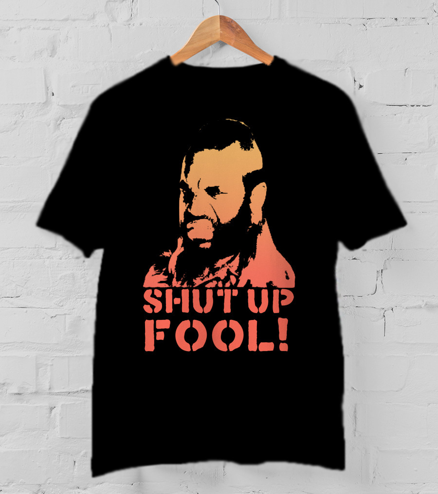SHUT UP FOOL T-Shirt