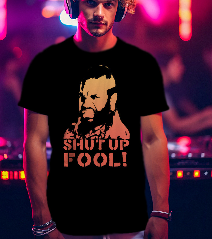 SHUT UP FOOL T-Shirt