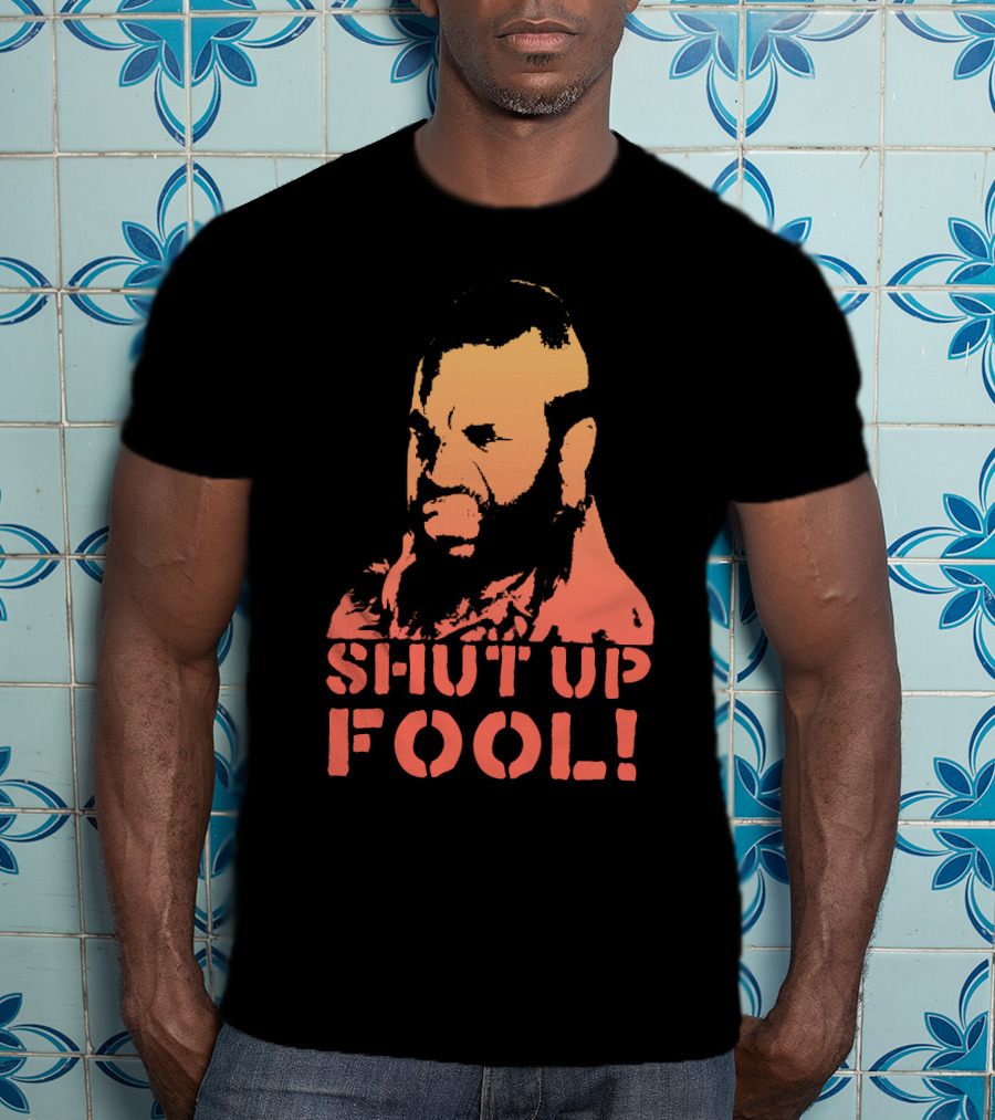 SHUT UP FOOL T-Shirt