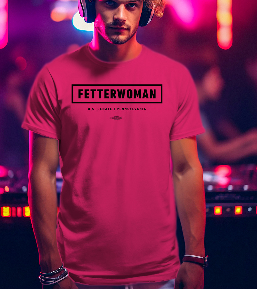 FetterWoman U.S. Senate Pennsylvania John Fetterman T-Shirt