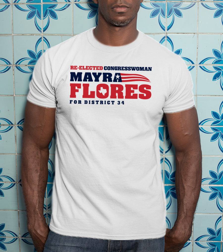 Re-Elected Congresswoman Mayra Flores For District 34 Texas Star And Stripes T-Shirt