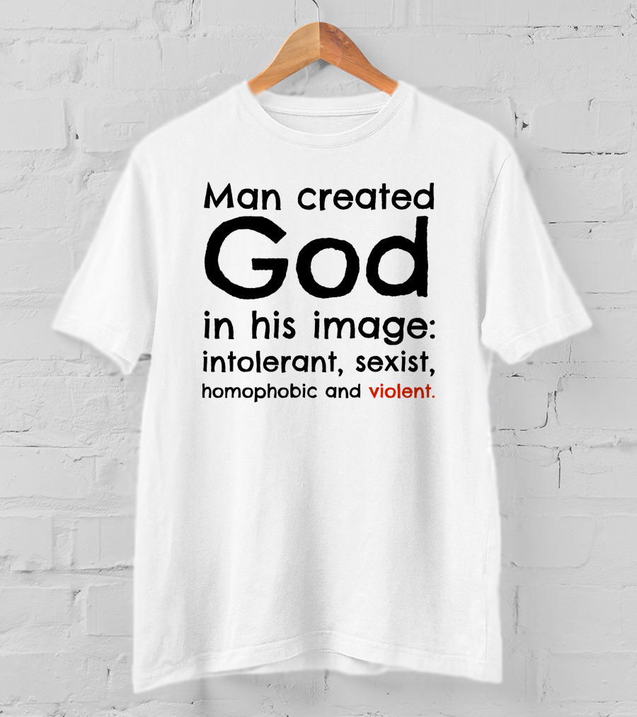 Man Created God In His Image Intolerant Sexist Homophobic Violent T-Shirt