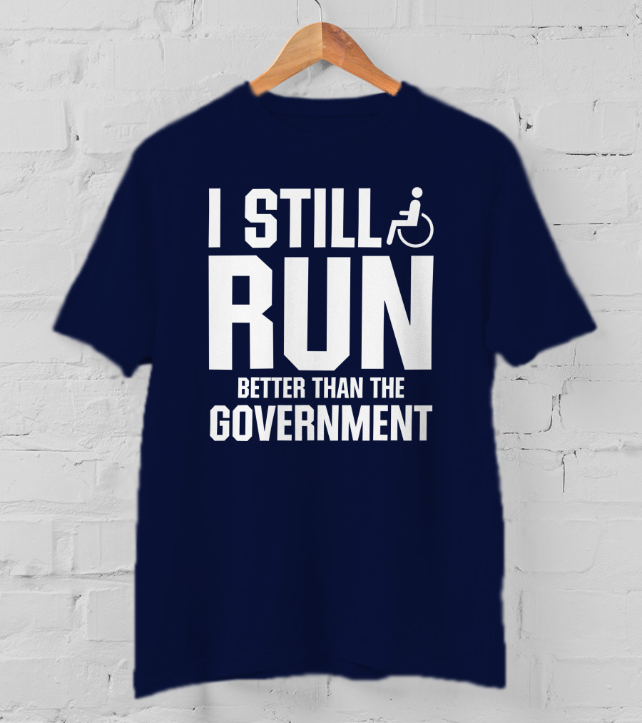 I Still Run Better Than The Government Wheelchair T-Shirt