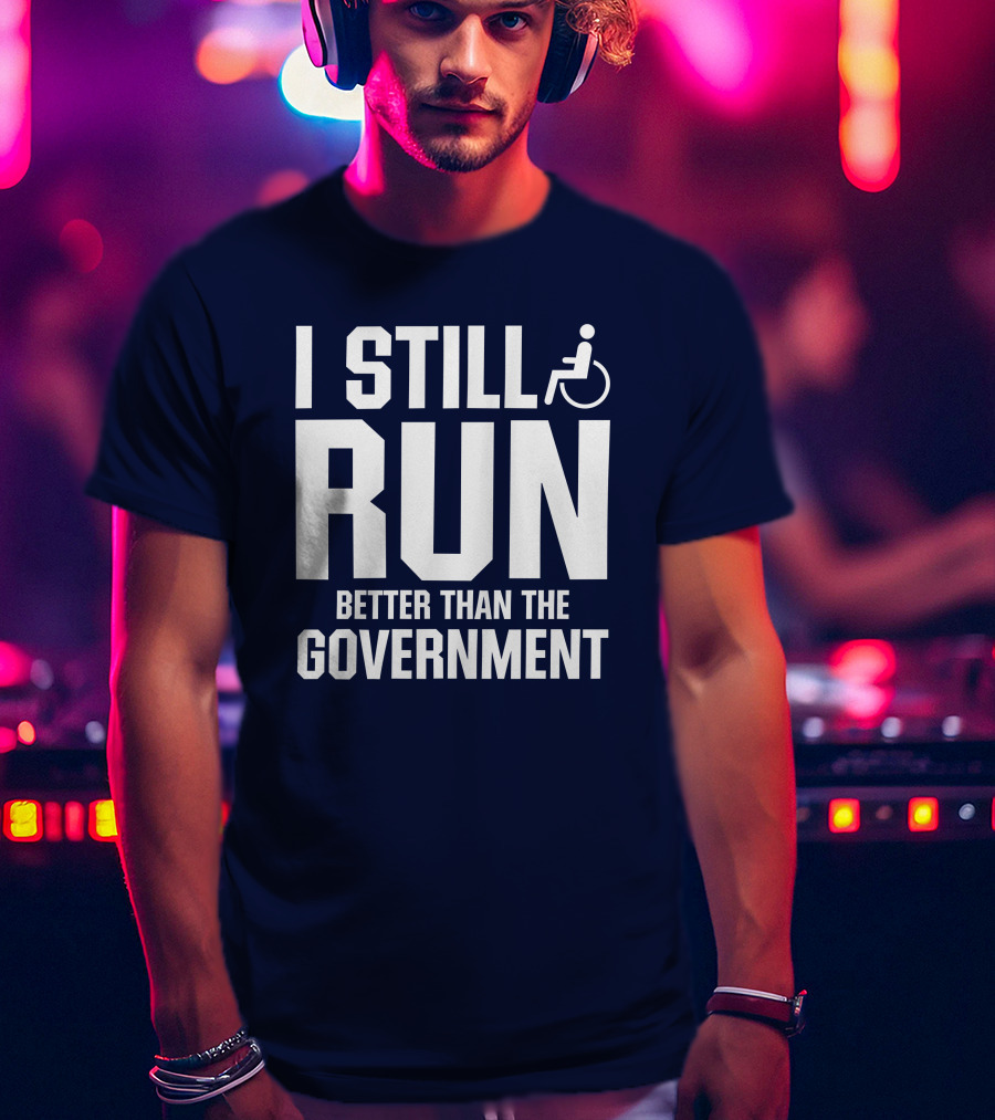 I Still Run Better Than The Government Wheelchair T-Shirt
