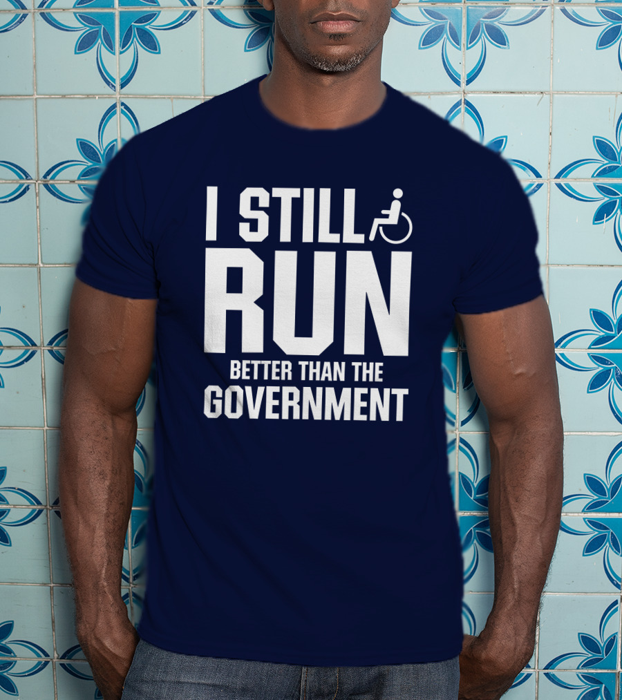 I Still Run Better Than The Government Wheelchair T-Shirt