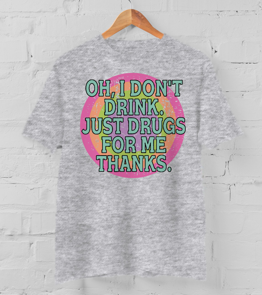 Oh I Don’t Drink Just Drugs For Me Thanks Retro Colorful Circle T-Shirt