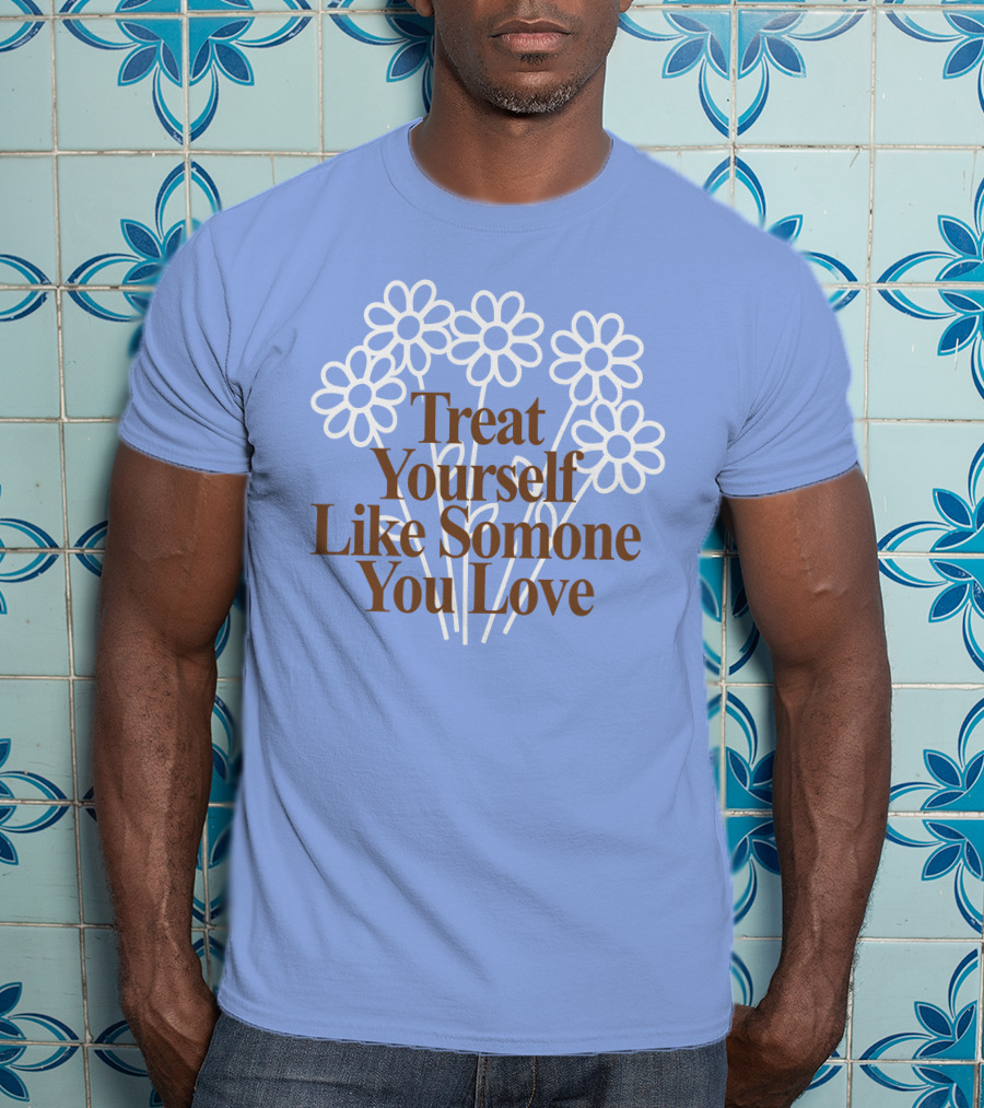 Treat Yourself Like Someone You Love Floral Design With Positive Message T-Shirt