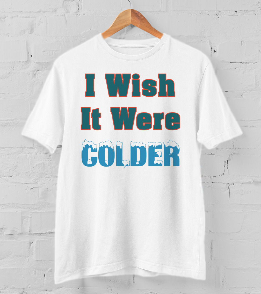 I Wish It Were Colder Mike Mcdaniel T-Shirt