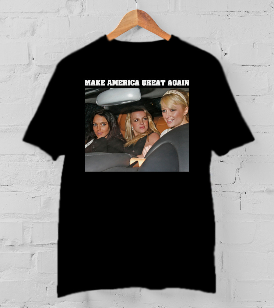 Make America Great Again Britney Spears Paris Hilton Lindsay Lohan T-Shirt