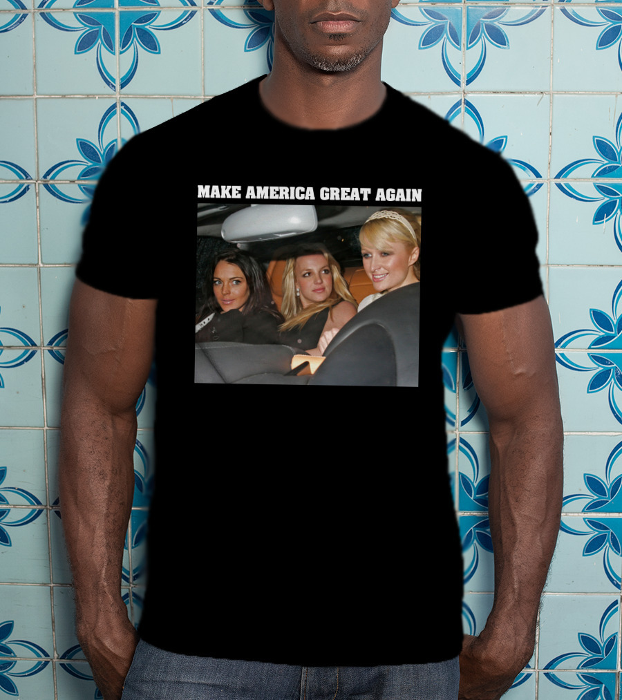 Make America Great Again Britney Spears Paris Hilton Lindsay Lohan T-Shirt