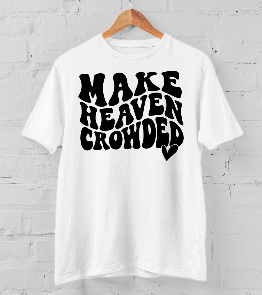 Make Heaven Crowded Bold Text With Heart T-Shirt