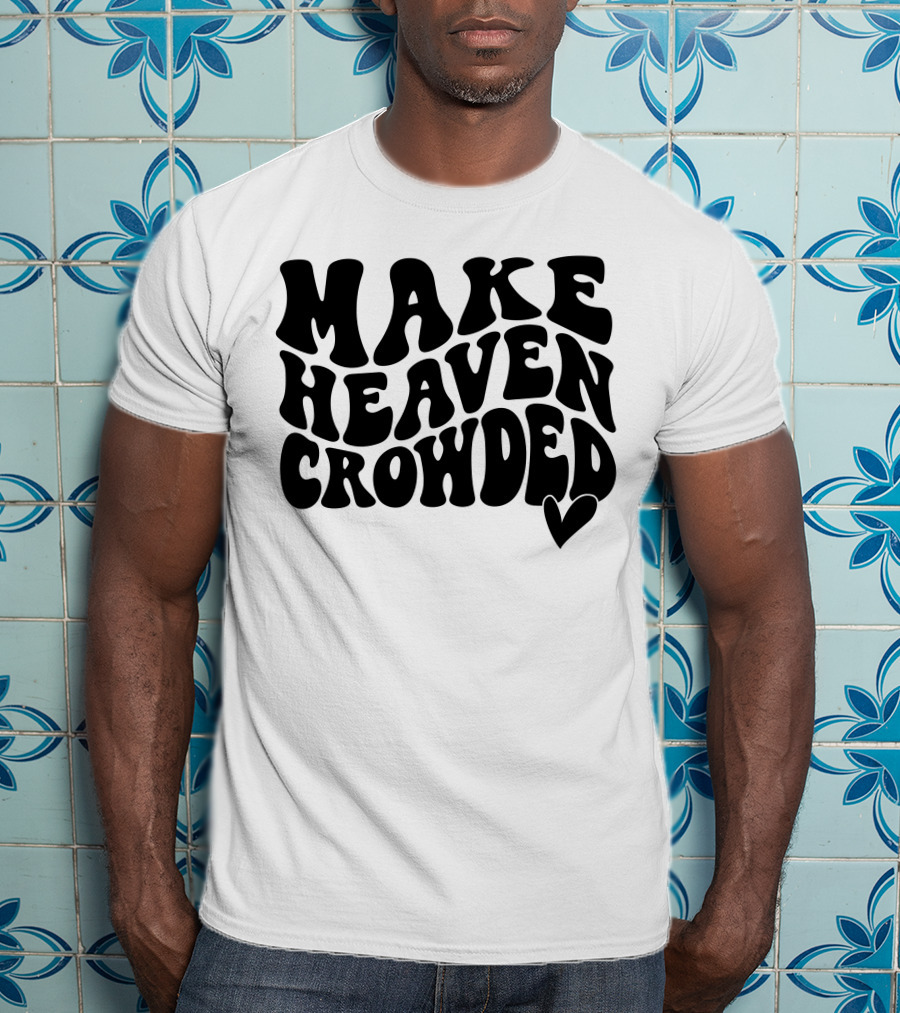 Make Heaven Crowded Bold Text With Heart T-Shirt