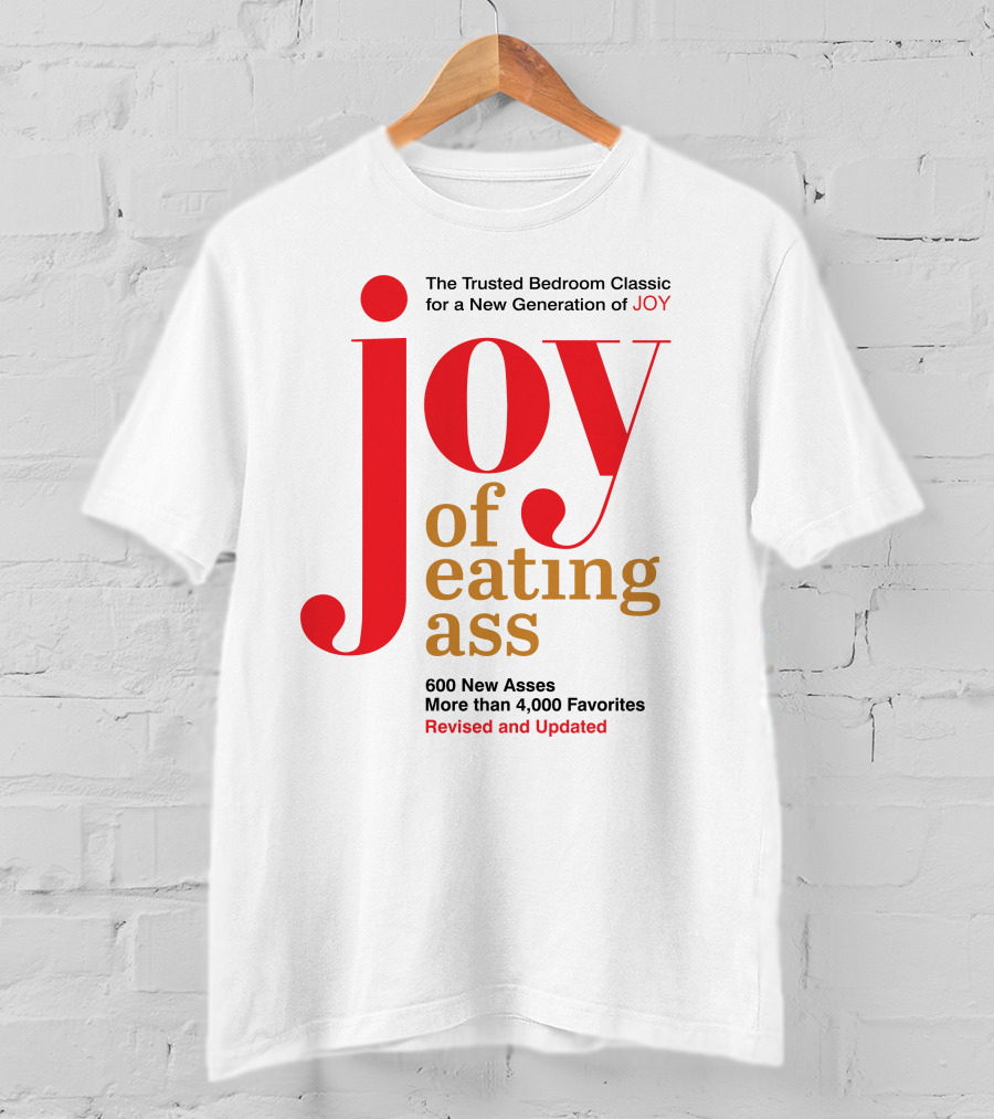 Joy Of Eating Ass Trusted Bedroom Classic Revised And Updated 600 New Asses T-Shirt