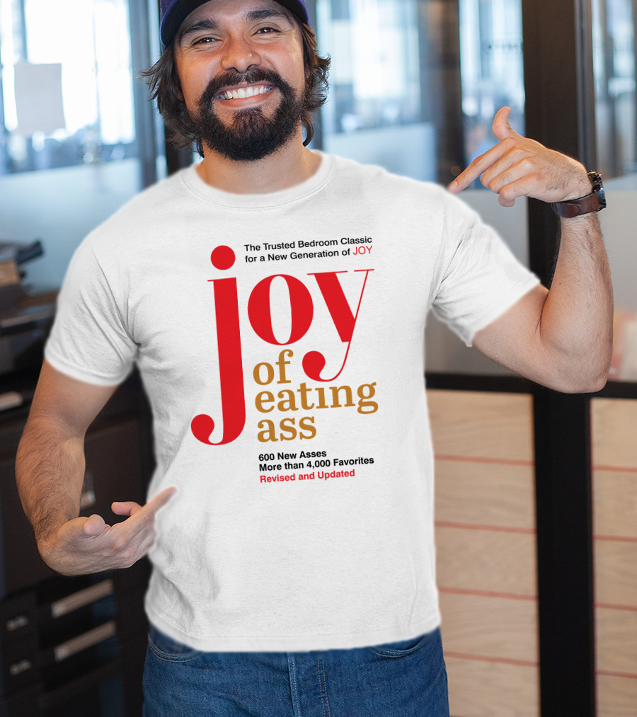 Joy Of Eating Ass Trusted Bedroom Classic Revised And Updated 600 New Asses T-Shirt