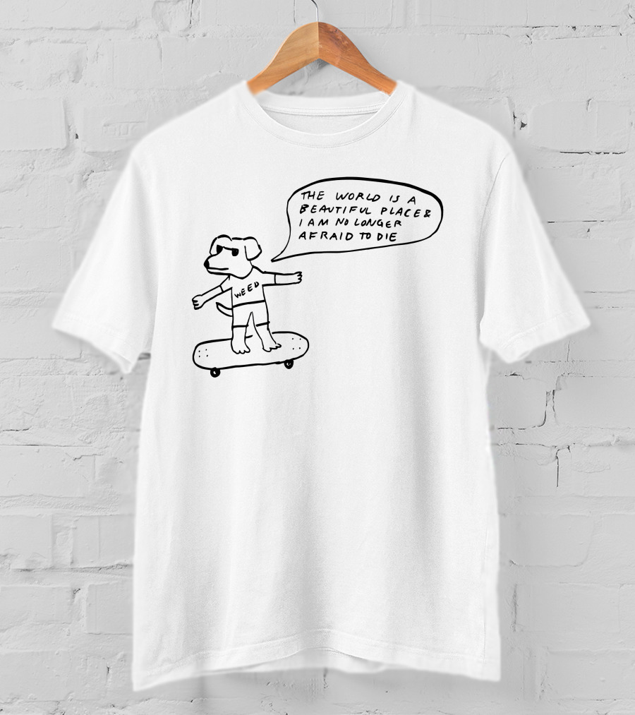 The World Is A Beautiful Place And I Am No Longer Afraid To Die Weed Skateboarding Dog T-Shirt