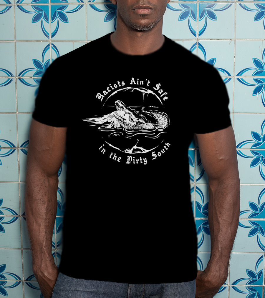 Racists Ain't Safe Alligator Warning In The Dirty South T-Shirt