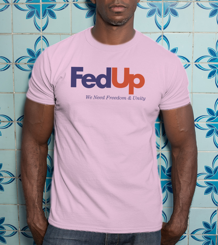 FedUp We Need Freedom And Unity T-Shirt