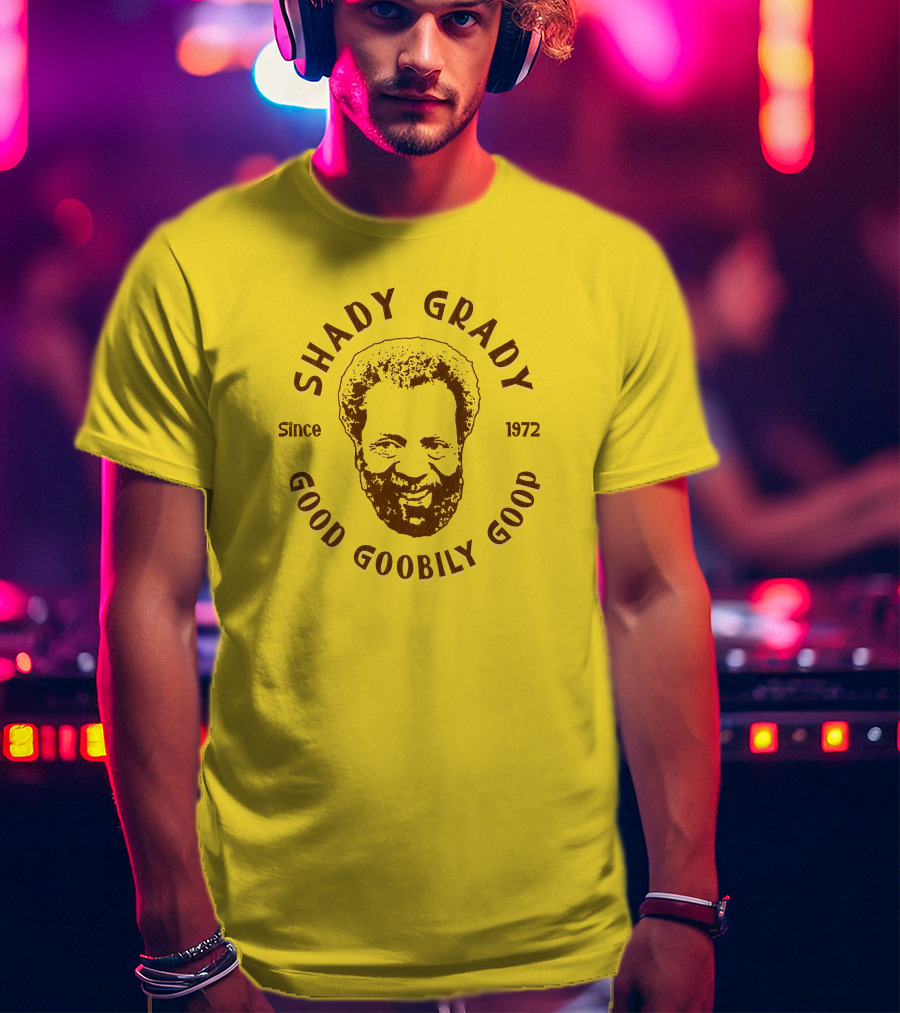 Shady Grady Good Goobily Goop Since 1972 T-Shirt