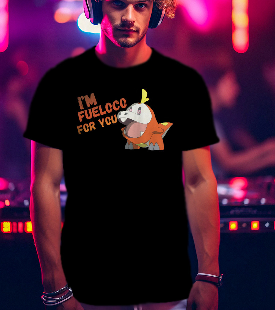 I’m Fueloco For You Fuecoco Pokémon T-Shirt