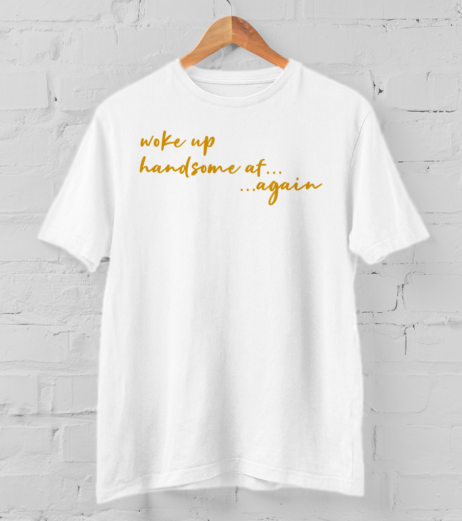 Woke Up Handsome AF Again Uncle RJ's White T-Shirt