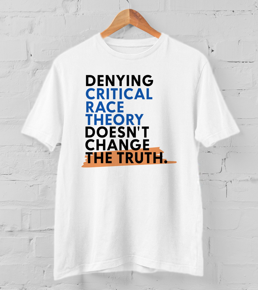 Denying Critical Race Theory Doesn't Change The Truth Sentence In Bold Colors T-Shirt