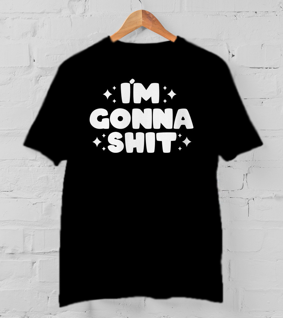 I'm Gonna Shit Bold Statement Humor Phrase T-Shirt