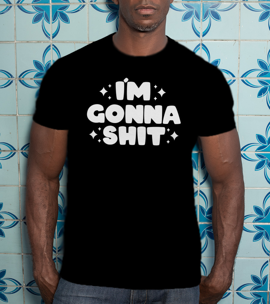 I'm Gonna Shit Bold Statement Humor Phrase T-Shirt