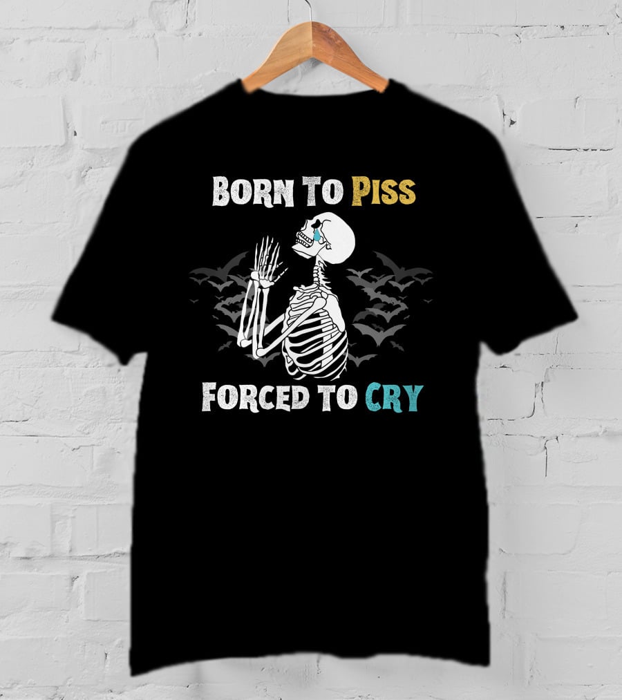 Born To Piss Forced To Cry Skeleton With Bats T-Shirt