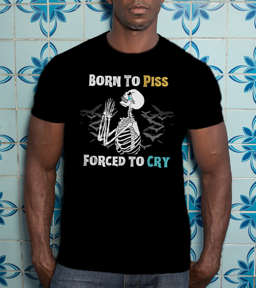 Born To Piss Forced To Cry Skeleton With Bats T-Shirt