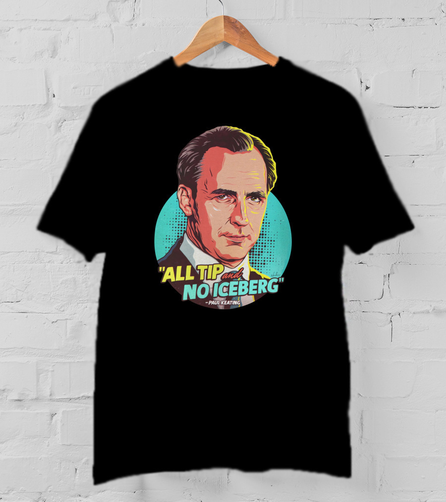 All Tip And No Iceberg Paul Keating Pop T-Shirt