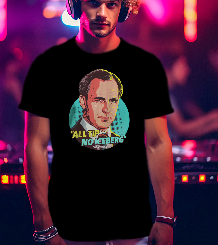 All Tip And No Iceberg Paul Keating Pop T-Shirt