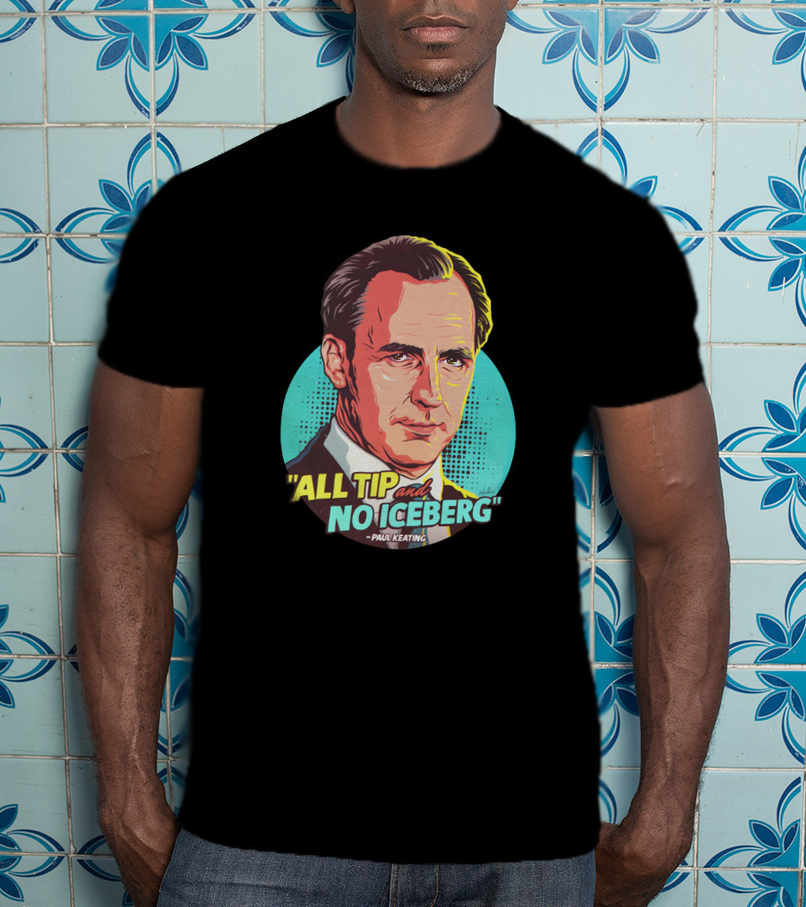 All Tip And No Iceberg Paul Keating Pop T-Shirt