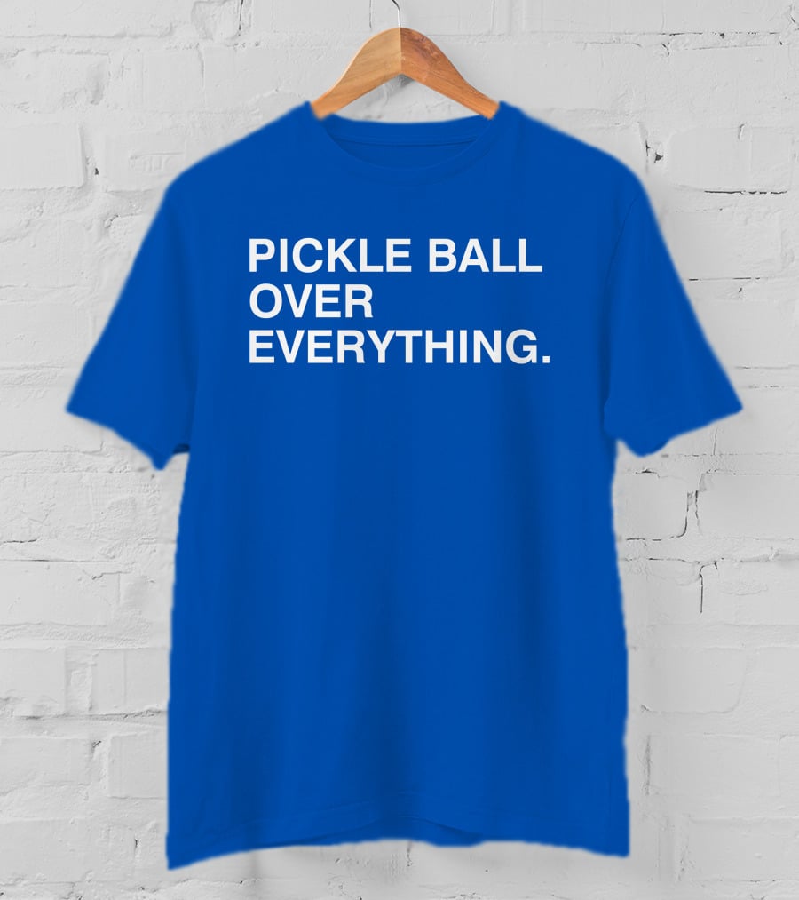 Pickle Ball Over Everything T-Shirt