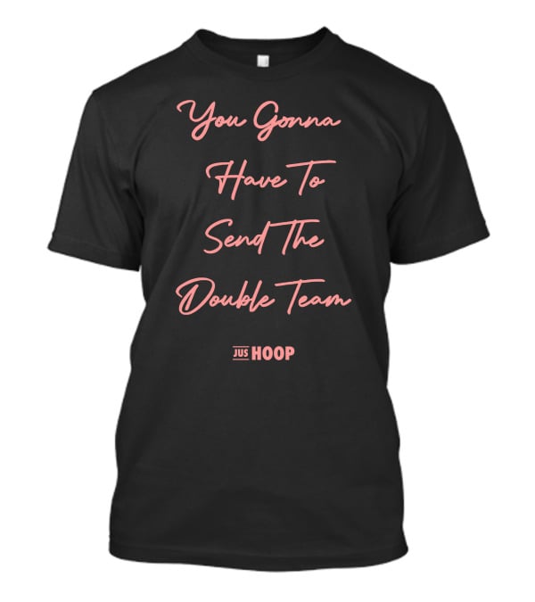 Jus Hoop You Gonna Have To Send The Double Team T-Shirt