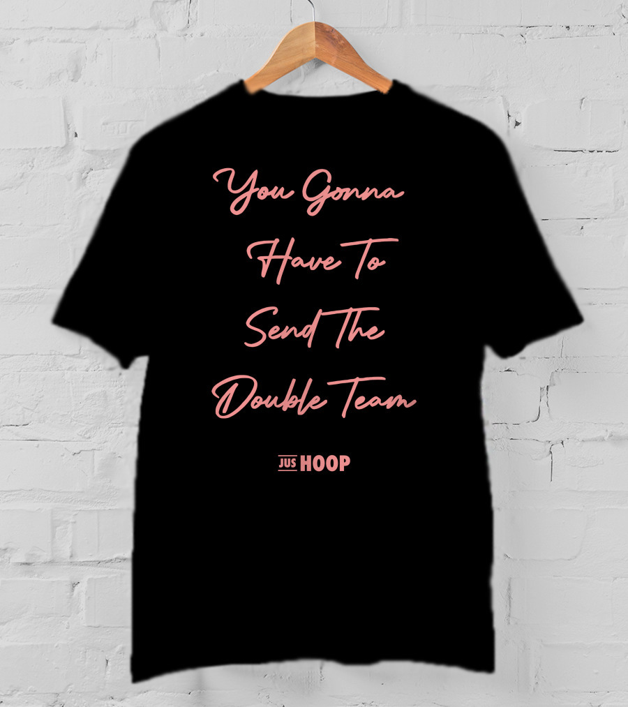 Jus Hoop You Gonna Have To Send The Double Team T-Shirt