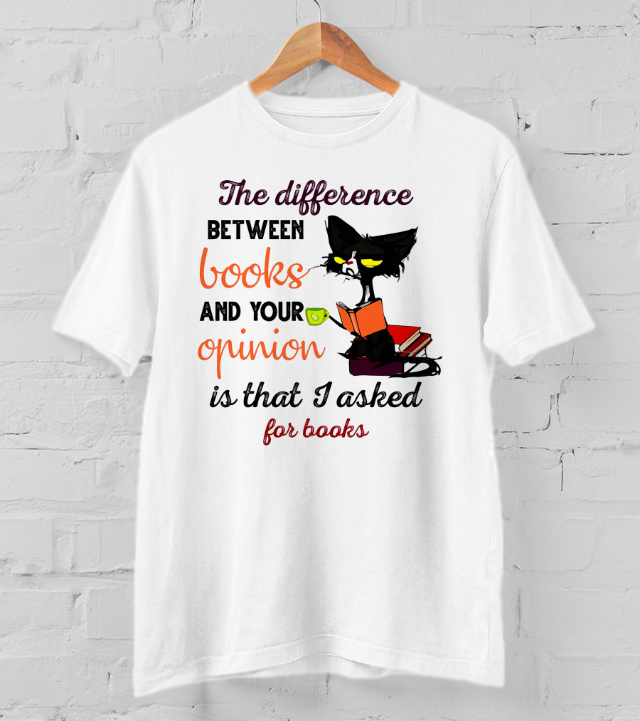 The Difference Between Books And Your Opinion Is That I Asked For Books Cat Reading Stack T-Shirt