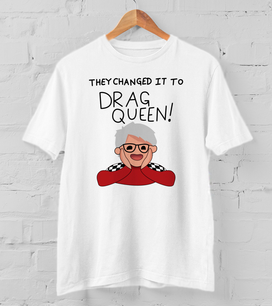 They Changed It To Drag Queen Haters Roast Graphic With Cheerful Character T-Shirt