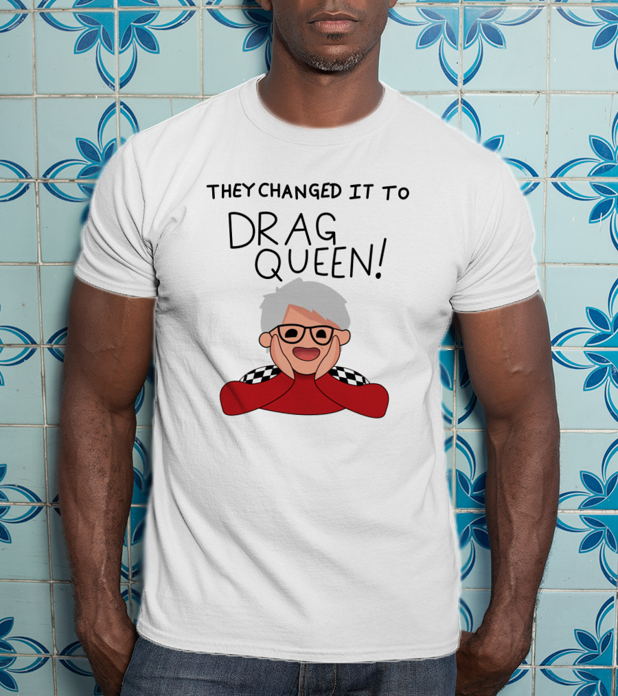 They Changed It To Drag Queen Haters Roast Graphic With Cheerful Character T-Shirt