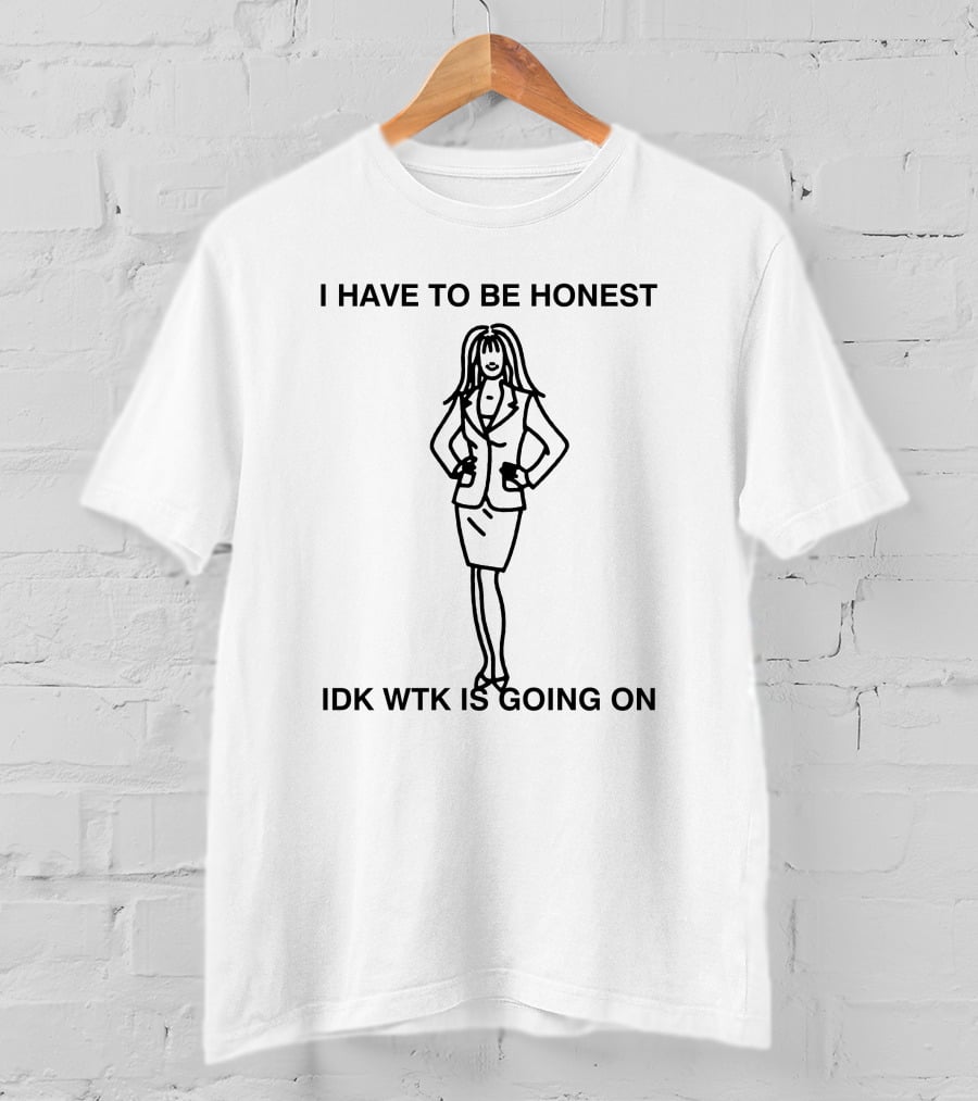 I Have To Be Honest Idk Wtk Is Going On Woman In Business Suit Line T-Shirt