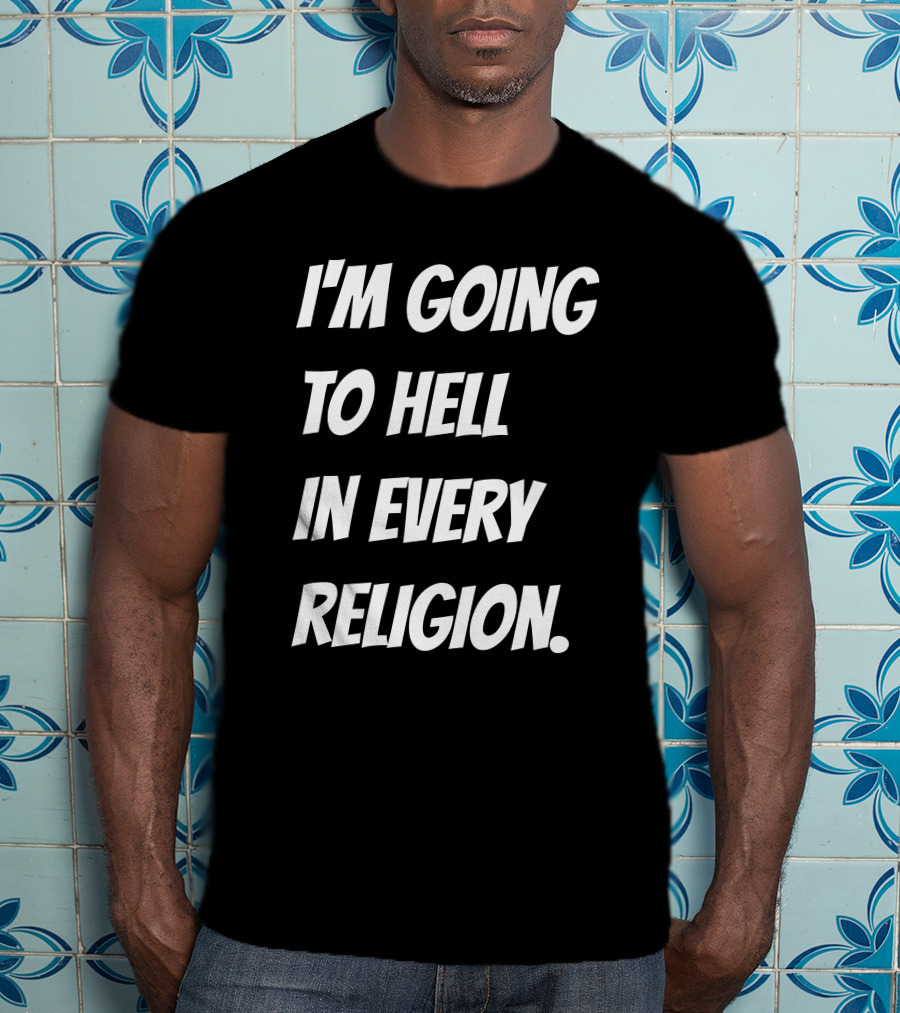 I'm Going To Hell In Every Religion Atheist Republic T-Shirt
