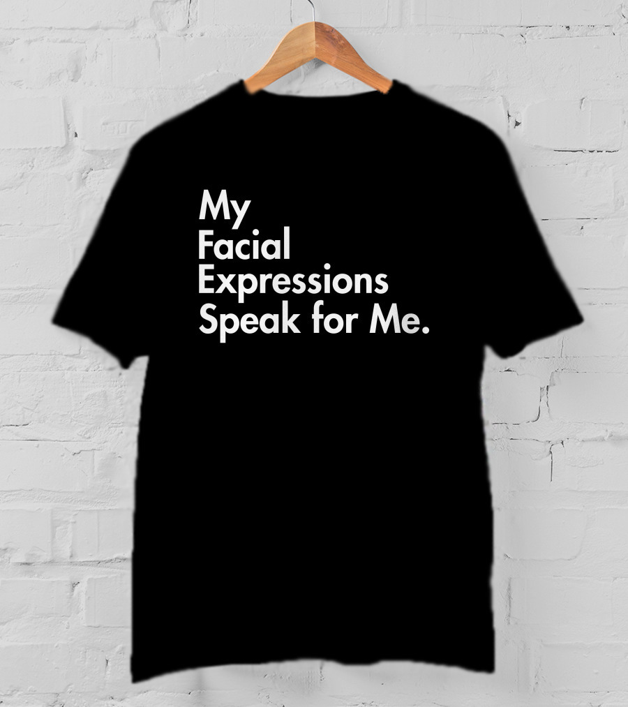 My Facial Expressions Speak For Me T-Shirt