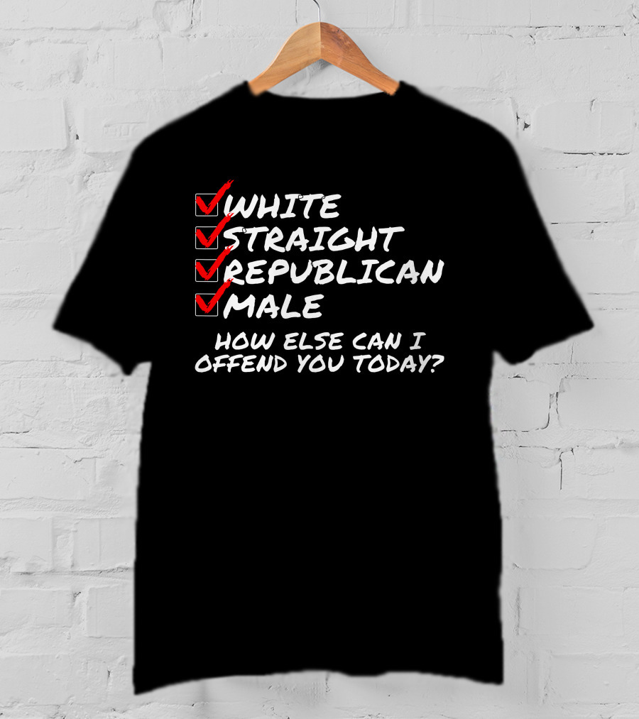 White Straight Republican Male How Else Can I Offend You Today Checklist T-Shirt