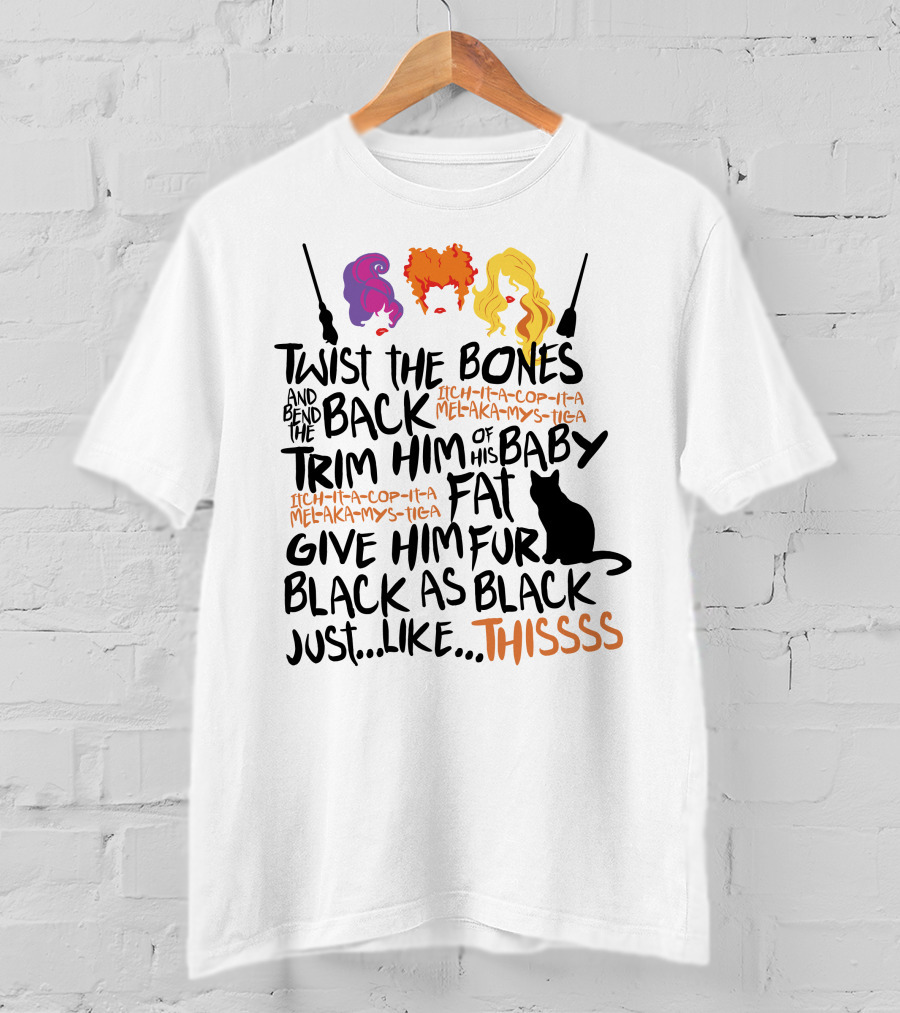 Twist The Bones Bend The Back Trim Him Of His Baby Fat Give Him Fur Black As Black Cat Thissss T-Shirt